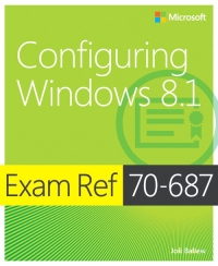 Exam Ref 70-687: Configuring Windows 8.1 | Microsoft Press Exam Ref 70-687: Configuring Windows 8.1 | Microsoft Press