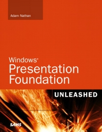 Windows Presentation Foundation Unleashed | SAMS Publishing Windows Presentation Foundation Unleashed | SAMS Publishing
